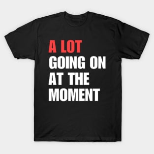 A Lot Going On At The Moment T-Shirt